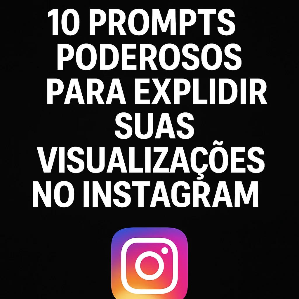 10 Prompts que Quebram o Algoritmo do Instagram em 2025