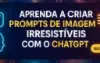 Como Gerar os Melhores Prompts de Imagens para o ChatGPT