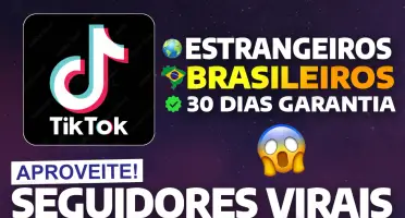 TIKTOK - SEGUIDORES TIKTOK - BRASILEIROS e MUNDIAIS