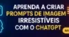 Como Gerar os Melhores Prompts de Imagens para o ChatGPT