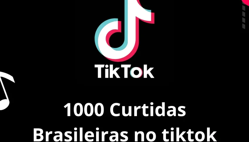 1000 Curtidas brasileiras tiktok