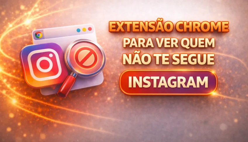 Extensão chrome para ver quem não te segue instagram