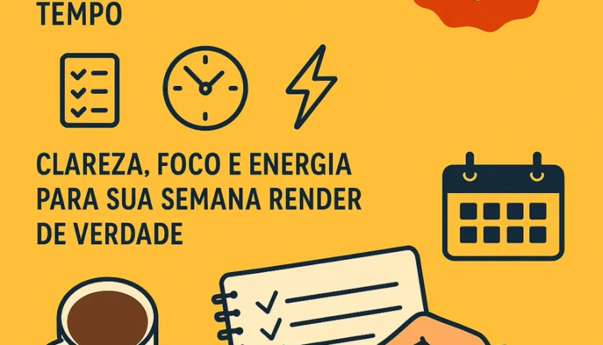 Organize sua Semana e Faça Mais em Menos Tempo
