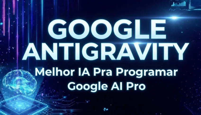 Google Antigravity - Melhor Ia Pra Programar - Google Ai Pro