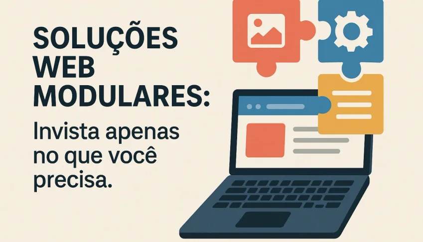 Soluções Web Modulares: Invista Apenas no que Você Precisa
