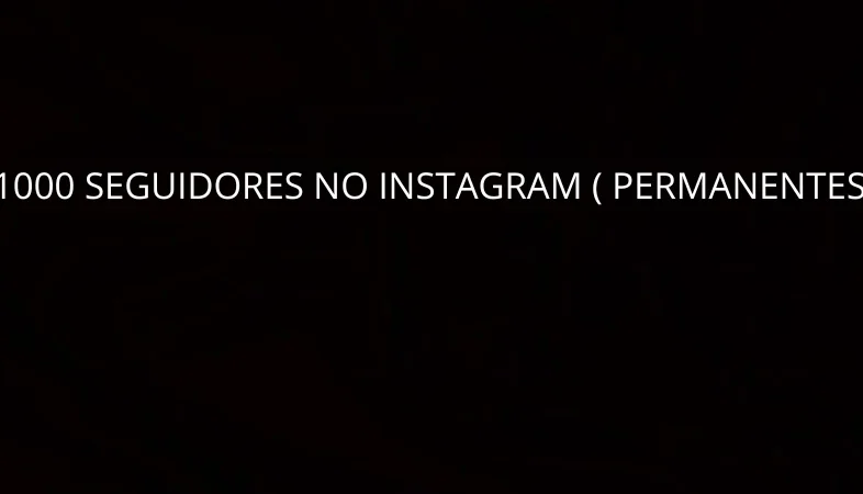 1000 Seguidores Permanentes No Instagram