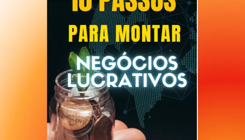 10 Passos Para Montar Negócios Lucrativos