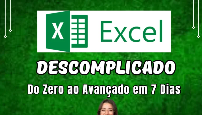 Excel Descomplicado: Do Zero ao Avançado em 7 Dias