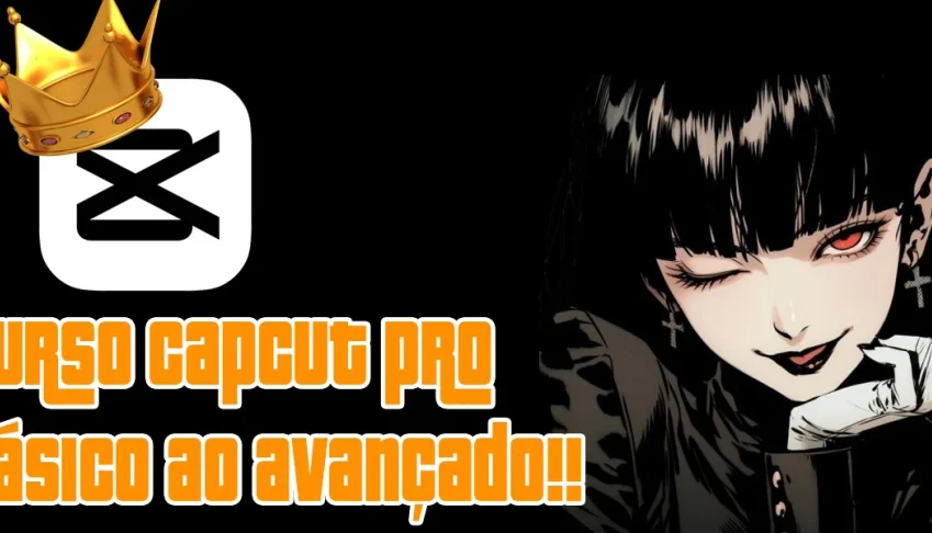 Curso Capcut Pro Edição de Vídeo para Celular