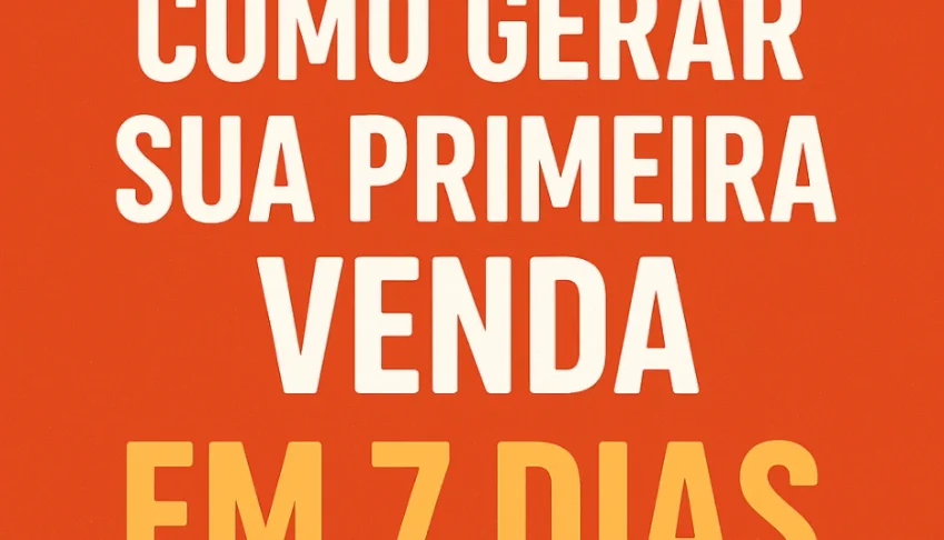 🔥Como Gerar Sua Primeira Venda Em 7 Dias — Pdf Exclusivo!