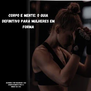 Corpo e Mente: O Guia Definitivo para Mulheres em Forma