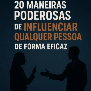 20 Maneiras Poderosas De Influenciar Qualquer Pessoa!!!