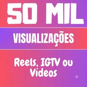 50k (50 mil) visualização reels, vídeos ou IGTV