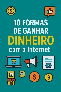 10 Formas de Ganhar Dinheiro na Internet