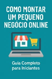 Como Montar um Pequeno Negócio Online: Guia Completo - eBooks