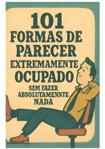 101 Formas de Parecer Extremamente Ocupado sem Fazer Nada - eBooks