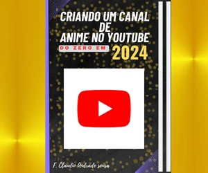 Criando Canal De Anime No Youtube Do Zero Em 2024 - eBooks