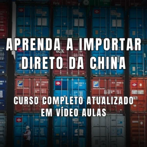 Aprenda a Importar Direto da China - Curso em 22 Módulos