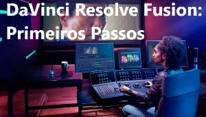 DaVinci Resolve Fusion: Primeiros Passos - Cursos e Treinamentos