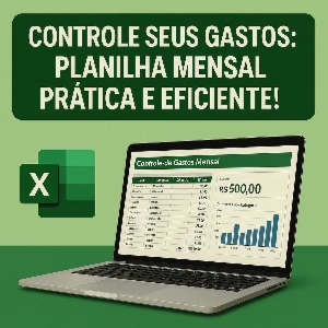 Controle Seus Gastos: Planilha Mensal Prática e Eficiente!