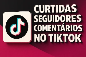 TikTok Seguidores brasileiros, curtidas e comentários reais