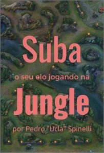 E-Book SUBA SEU ELO JOGANDO NA JUNLGE - League of Legends LOL
