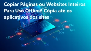 Copie O Site Inteiro Para Uso Offline