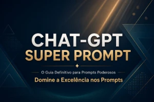 Chat-Gpt Super Prompts A excelência - Inteligência Artificial
