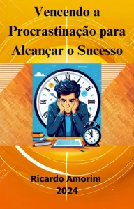 Vencendo a Procrastinação para Alcançar o Sucesso - eBooks