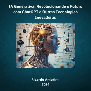 IA Generativa: Revolucionando o Futuro com ChatGPT e Outras