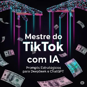 Mestre do TikTok com IA: Prompts para DeepSeek e ChatGPT 