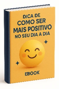 Dica de como ser mais possitivo no seu dia a dia - eBooks
