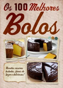 OS 100 MELHORES BOLOS", DE CASEIROS E FÁCEIS DE FAZER 