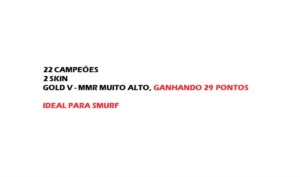 CONTA LEAGUE OF LEGENDS - GOLD V - MMR ALTO 29 PTS LOL