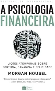 A psicologia financeira: lições atemporais sobre fortuna, ga - Outros
